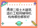 鹰潭二级土木建筑造价工程师辅导机构有哪些哪家好