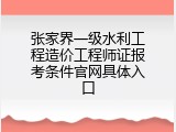 张家界一级水利工程造价工程师证报考条件官网具体入口