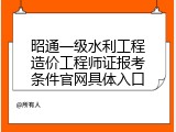 昭通一级水利工程造价工程师证报考条件官网具体入口