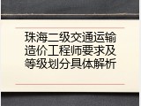 珠海二级交通运输造价工程师要求及等级划分具体解析