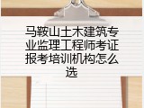马鞍山土木建筑专业监理工程师考证报考培训机构怎么选