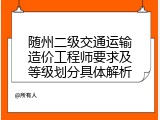 随州二级交通运输造价工程师要求及等级划分具体解析