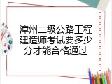 漳州二级公路工程建造师考试要多少分才能合格通过