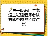 大庆一级港口与航道工程建造师考试有哪些题型分数占比