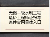 无锡一级水利工程造价工程师证报考条件官网具体入口