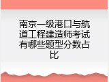 南京一级港口与航道工程建造师考试有哪些题型分数占比