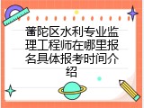 普陀区水利专业监理工程师在哪里报名具体报考时间介绍