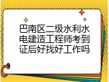 巴南区二级水利水电建造工程师考到证后好找好工作吗