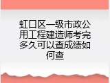 虹口区一级市政公用工程建造师考完多久可以查成绩如何查