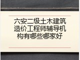 六安二级土木建筑造价工程师辅导机构有哪些哪家好