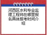 河西区水利专业监理工程师在哪里报名具体报考时间介绍