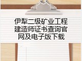 伊犁二级矿业工程建造师证书查询官网及电子版下载