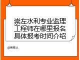 崇左水利专业监理工程师在哪里报名具体报考时间介绍