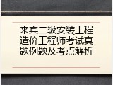 来宾二级安装工程造价工程师考试真题例题及考点解析
