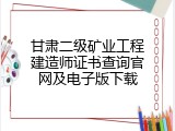 甘肃二级矿业工程建造师证书查询官网及电子版下载