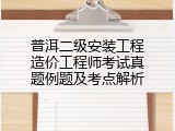 普洱二级安装工程造价工程师考试真题例题及考点解析