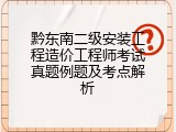 黔东南二级安装工程造价工程师考试真题例题及考点解析