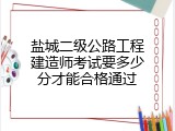 盐城二级公路工程建造师考试要多少分才能合格通过