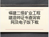 福建二级矿业工程建造师证书查询官网及电子版下载