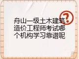 舟山一级土木建筑造价工程师考试哪个机构学习靠谱呢