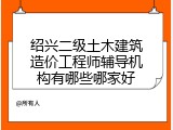 绍兴二级土木建筑造价工程师辅导机构有哪些哪家好