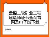 盘锦二级矿业工程建造师证书查询官网及电子版下载