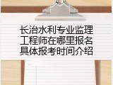长治水利专业监理工程师在哪里报名具体报考时间介绍