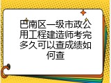 巴南区一级市政公用工程建造师考完多久可以查成绩如何查