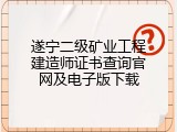 遂宁二级矿业工程建造师证书查询官网及电子版下载