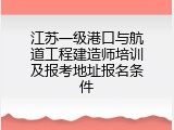 江苏一级港口与航道工程建造师培训及报考地址报名条件