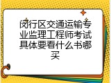 闵行区交通运输专业监理工程师考试具体要看什么书哪买
