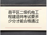 昌平区二级机电工程建造师考试要多少分才能合格通过