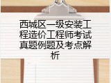 西城区一级安装工程造价工程师考试真题例题及考点解析