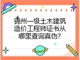 锦州一级土木建筑造价工程师证书从哪里查询真伪？
