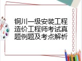 铜川一级安装工程造价工程师考试真题例题及考点解析