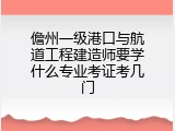 儋州一级港口与航道工程建造师要学什么专业考证考几门