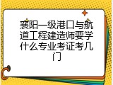 襄阳一级港口与航道工程建造师要学什么专业考证考几门