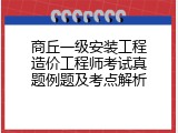 商丘一级安装工程造价工程师考试真题例题及考点解析