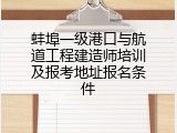 蚌埠一级港口与航道工程建造师培训及报考地址报名条件