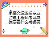 承德交通运输专业监理工程师考试具体要看什么书哪买