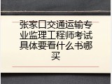张家口交通运输专业监理工程师考试具体要看什么书哪买