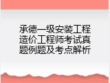 承德一级安装工程造价工程师考试真题例题及考点解析