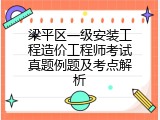 梁平区一级安装工程造价工程师考试真题例题及考点解析