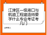 江津区一级港口与航道工程建造师要学什么专业考证考几门
