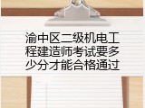 渝中区二级机电工程建造师考试要多少分才能合格通过