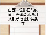 山西一级港口与航道工程建造师培训及报考地址报名条件