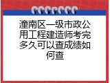 潼南区一级市政公用工程建造师考完多久可以查成绩如何查