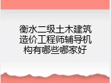 衡水二级土木建筑造价工程师辅导机构有哪些哪家好
