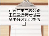 石家庄市二级公路工程建造师考试要多少分才能合格通过