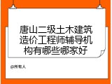 唐山二级土木建筑造价工程师辅导机构有哪些哪家好